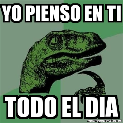 Meme Filosoraptor Yo Pienso En Ti Todo El Dia 15179667