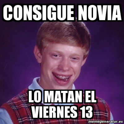 Meme Bad Luck Brian Consigue Novia Lo Matan El Viernes