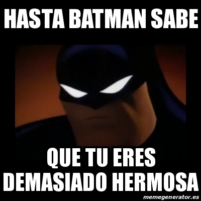 Meme Disapproving Batman Hasta Batman Sabe Que Tu Eres Demasiado