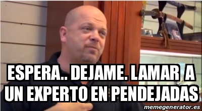 Meme Personalizado Espera Dejame Lamar A Un Experto En Pendejadas