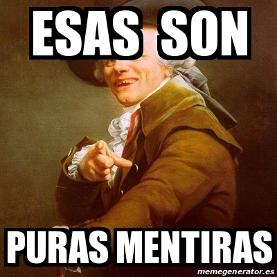 Meme Joseph Ducreux Esas Son Puras Mentiras