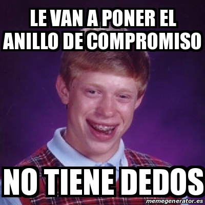 Meme Bad Luck Brian Le Van A Poner El Anillo De Compromiso No Tiene