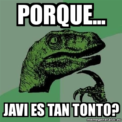 Meme Filosoraptor PORQUE JAVI ES TAN TONTO 15071258