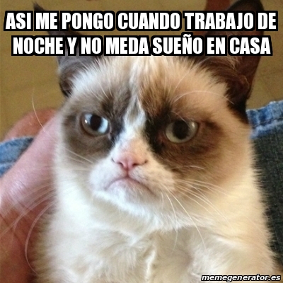 Meme Grumpy Cat Asi Me Pongo Cuando Trabajo De Noche Y No Meda Sue O