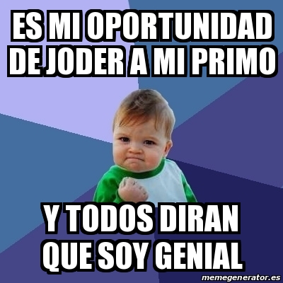 Meme Bebe Exitoso Es Mi Oportunidad De Joder A Mi Primo Y Todos Diran