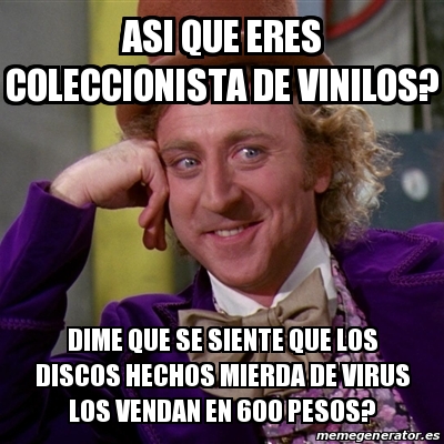 Meme Willy Wonka Asi Que Eres Coleccionista De Vinilos Dime Que Se