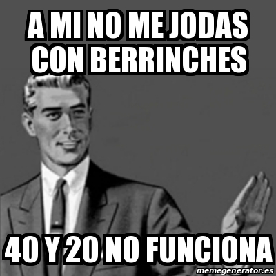 Meme Correction Guy A Mi No Me JODAS Con Berrinches 40 Y 20 No