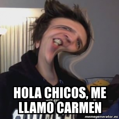 Meme Personalizado Hola Chicos Me Llamo Carmen 15911060