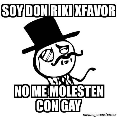 Meme Feel Like A Sir Soy Don Riki Xfavor No Me Molesten Con Gay