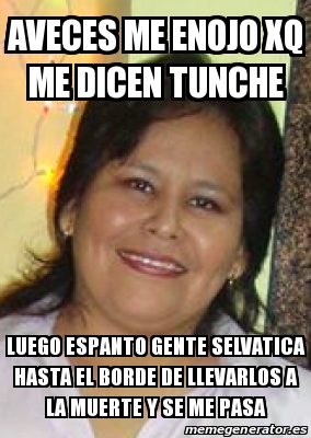 Meme Personalizado Aveces Me Enojo Xq Me Dicen Tunche Luego Espanto