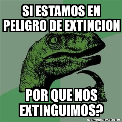 Meme Filosoraptor Si Estamos En Peligro De Extincion Por Que Nos