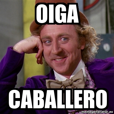 Meme Willy Wonka Oiga Caballero