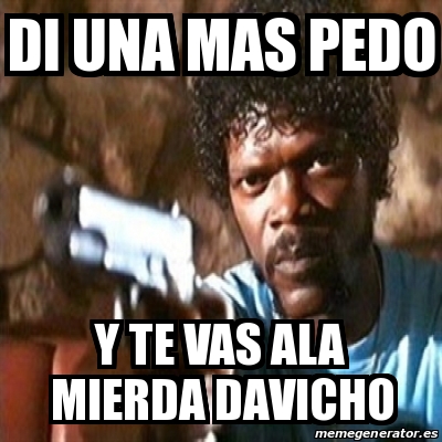 Meme Pulp Fiction Di Una Mas Pedo Y Te Vas Ala Mierda Davicho