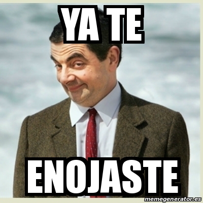 Meme Mr Bean Ya Te Enojaste