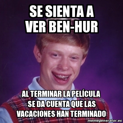 Meme Bad Luck Brian se sienta a ver BEN HUR AL TERMINAR LA PELÃCULA