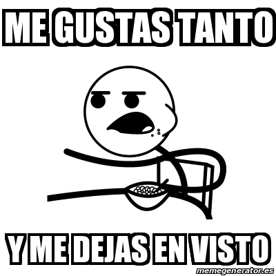 Meme Cereal Guy Me Gustas Tanto Y Me Dejas En Visto 16044807