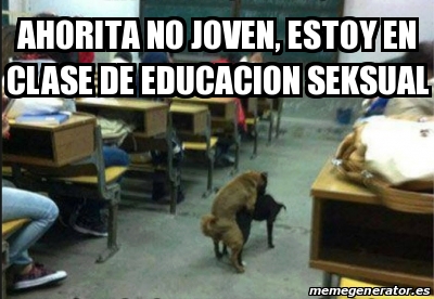 Meme Personalizado Ahorita No Joven Estoy En Clase De Educacion