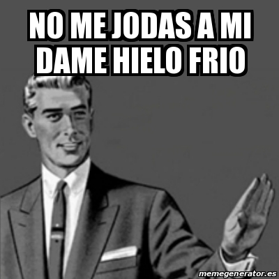 Meme Correction Guy No Me Jodas A Mi Dame Hielo Frio