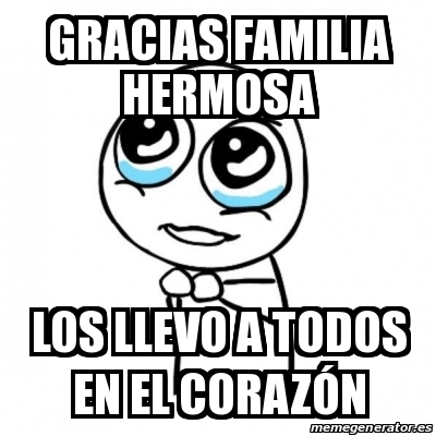 gracias familia hermosa los llevo a todos en el corazón
