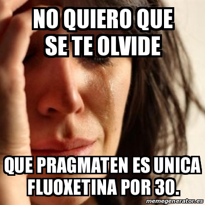 Meme Problems No Quiero Que Se Te Olvide Que Pragmaten Es Unica