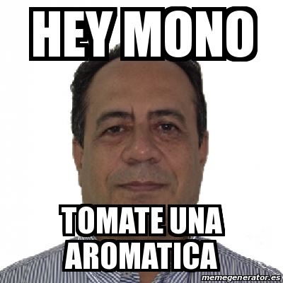 Meme Personalizado Hey Mono Tomate Una Aromatica 16573706