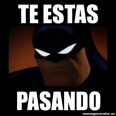 Meme Disapproving Batman Te Estas Pasando 16062180