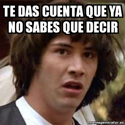 Meme Keanu Reeves Te Das Cuenta Que Ya No Sabes Que Decir 16603518