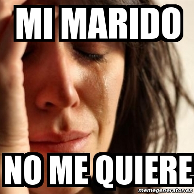 Meme Problems Mi Marido No Me Quiere 16608145