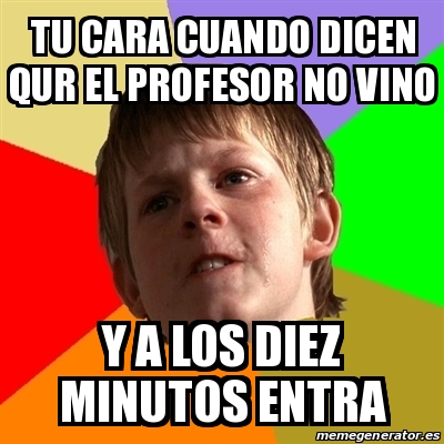 Meme Chico Malo Tu Cara Cuando Dicen Qur El Profesor No Vino Y A Los