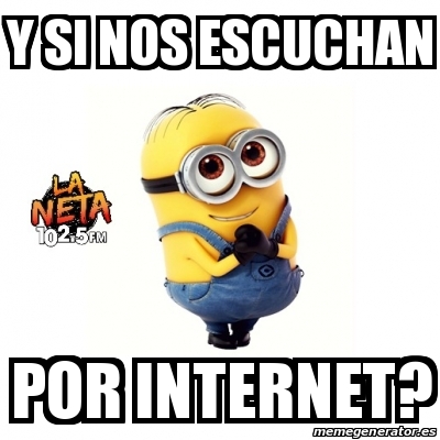 Meme Personalizado Y Si Nos Escuchan Por Internet