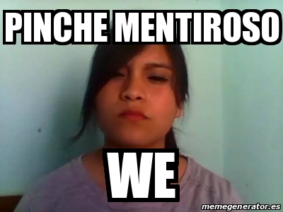 Meme Personalizado Pinche Mentiroso We