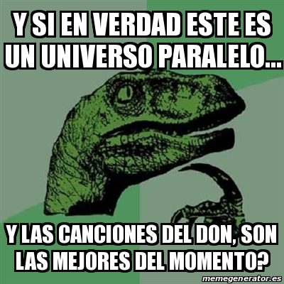 Meme Filosoraptor Y Si En Verdad Este Es Un Universo Paralelo Y