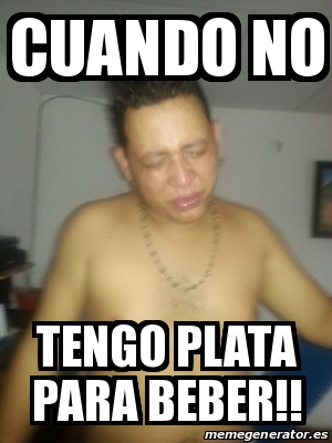 Meme Personalizado Cuando No Tengo Plata Para Beber 16781853