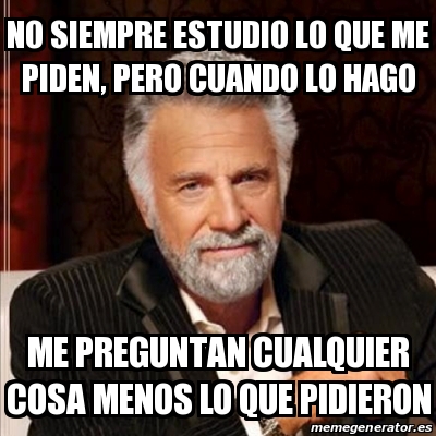 Meme Most Interesting Man No Siempre Estudio Lo Que Me Piden Pero