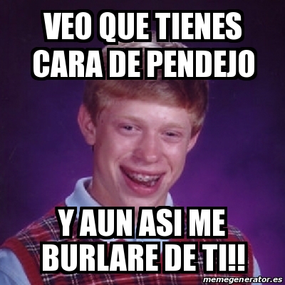 Meme Bad Luck Brian Veo Que Tienes Cara De Pendejo Y Aun Asi Me