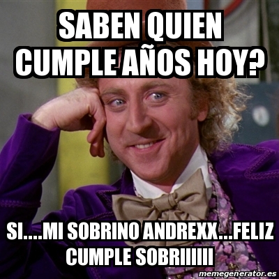 Meme Willy Wonka SABEN QUIEN CUMPLE AÑOS HOY SI MI SOBRINO