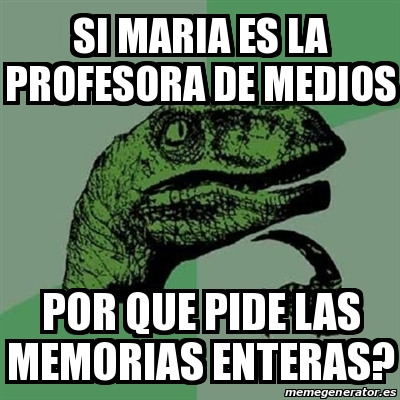 Meme Filosoraptor Si Maria Es La Profesora De Medios Por Que Pide Las