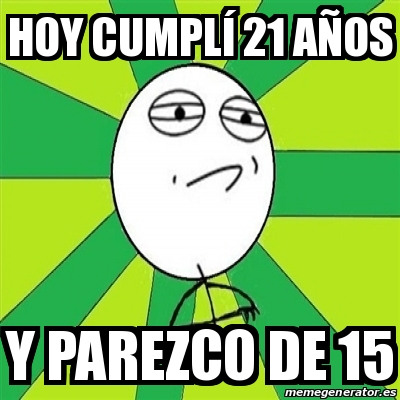 Meme Challenge Accepted hoy cumplÃ 21 aÃos y parezco de 15 16866166