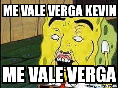 Meme Personalizado Me Vale Verga Kevin Me Vale Verga