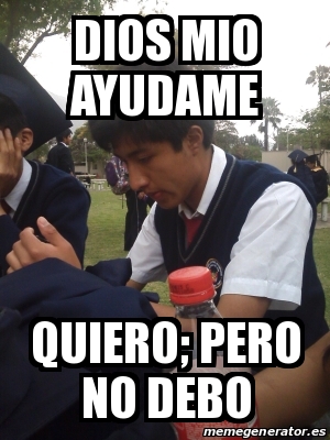 Meme Personalizado Dios Mio Ayudame Quiero Pero No Debo 16958316