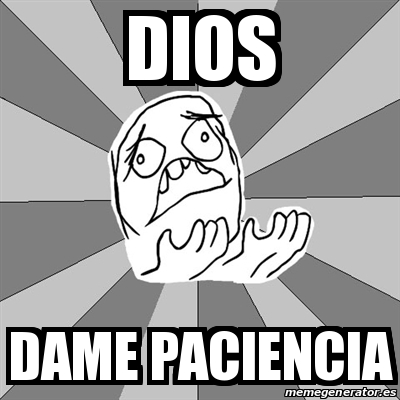 Meme Whyyy Dios Dame Paciencia