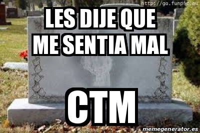 Meme Personalizado Les Dije Que Me Sentia Mal Ctm 17104834