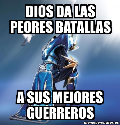 Meme Personalizado Dios Da Las Peores Batallas A Sus Mejores