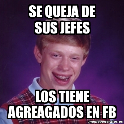 Meme Bad Luck Brian Se Queja De Sus Jefes Los Tiene Agreagados En Fb