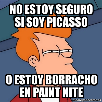 Meme Futurama Fry No Estoy Seguro Si Soy Picasso O Estoy Borracho En