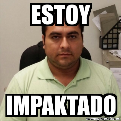 Meme Personalizado Estoy Impaktado