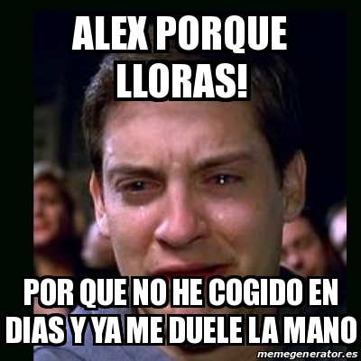 Meme Crying Peter Parker Alex Porque Lloras Por Que No He Cogido En