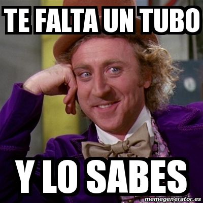 Meme Willy Wonka Te Falta Un Tubo Y Lo Sabes 17250111