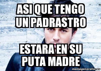 Meme Personalizado Asi Que Tengo Un Padrastro Estara En Su Puta Madre