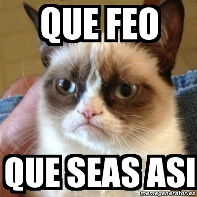 Meme Grumpy Cat QUE FEO QUE SEAS ASI 17270012